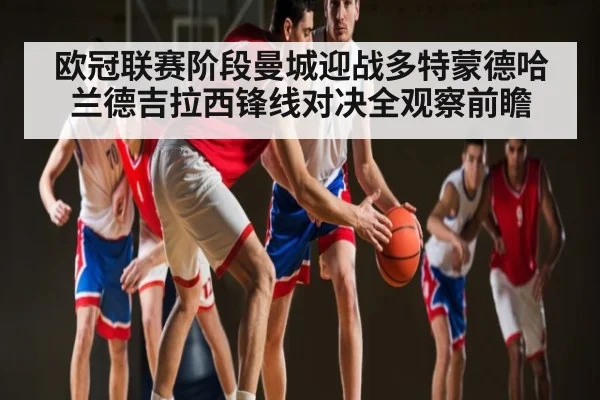 欧冠联赛阶段曼城迎战多特蒙德哈兰德吉拉西锋线对决全观察前瞻